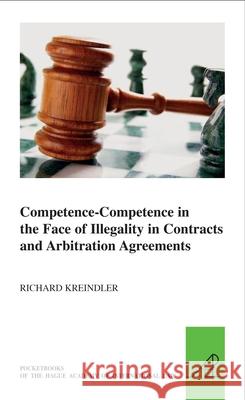 Competence-Competence in the Face of Illegality in Contracts and Arbitration Agreements Richard H. Kreindler 9789004257542 Martinus Nijhoff Publishers / Brill Academic