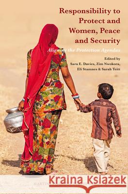 Responsibility to Protect and Women, Peace and Security: Aligning the Protection Agendas Sara E. Davies Zim Nwokora Eli Stamnes 9789004257689