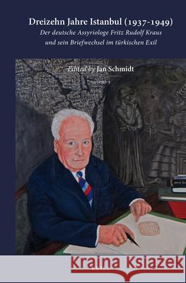 Dreizehn Jahre Istanbul (1937-1949) (2 vols): Der deutsche Assyriologe Fritz Rudolf Kraus und sein Briefwechsel im türkischen Exil Jan Schmidt 9789004257740 Brill