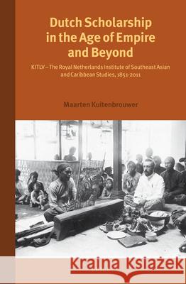 Dutch Scholarship in the Age of Empire and Beyond: Kitlv - The Royal Netherlands Institute of Southeast Asian and Caribbean Studies, 1851-2011 Maarten Kuitenbrouwer M. Kuitenbrouwer Harry A. Poeze 9789004257870 Brill Academic Publishers