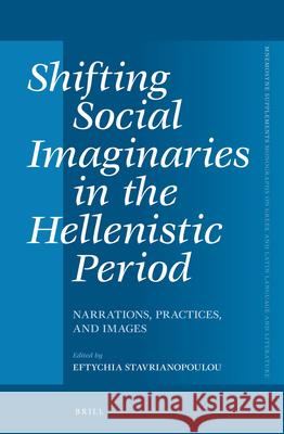 Shifting Social Imaginaries in the Hellenistic Period: Narrations, Practices, and Images Eftychia Stavrianopoulou 9789004257986 Brill Academic Publishers