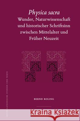 Physica Sacra: Wunder, Naturwissenschaft und historischer Schriftsinn zwischen Mittelalter und Früher Neuzeit Bernd Roling 9789004258044