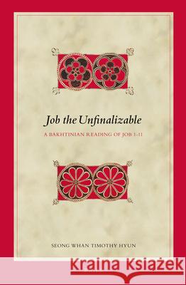 Job the Unfinalizable: A Bakhtinian Reading of Job 1-11 Seong Whan Timothy Hyun 9789004258105