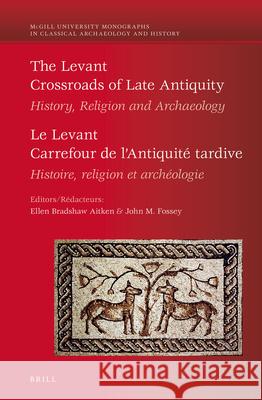 The Levant: Crossroads of Late Antiquity / Le Levant: Carrefour de l'Antiquité Tardive: History, Religion and Archaeology / Histoire, Religion Et Arch Bradshaw Aitken 9789004258266 Brill Academic Publishers
