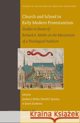 Church and School in Early Modern Protestantism: Studies in Honor of Richard A. Muller on the Maturation of a Theological Tradition Jordan J. Ballor David Sytsma Jason Zuidema 9789004258280 Brill Academic Publishers