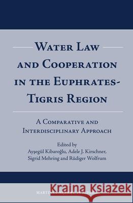Water Law and Cooperation in the Euphrates-Tigris Region: A Comparative and Interdisciplinary Approach Aysegul Kibaroglu Adele Kirschner Sigrid Mehring 9789004258341 Martinus Nijhoff Publishers / Brill Academic