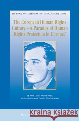 The European Human Rights Culture - A Paradox of Human Rights Protection in Europe? Nina-Louisa Arol Xavier Groussot Gunnar Thor Petursson 9789004258433