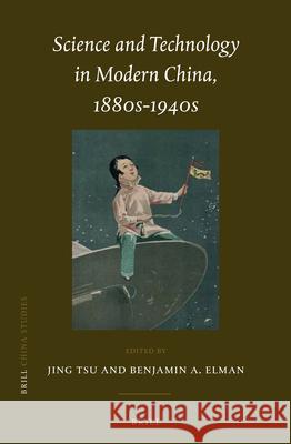 Science and Technology in Modern China, 1880s-1940s Jing Tsu, Benjamin A. Elman 9789004258532 Brill