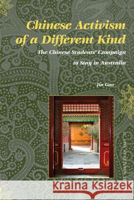 Chinese Activism of a Different Kind: The Chinese Students' Campaign to Stay in Australia Gao Jia 9789004258617 Brill Academic Publishers