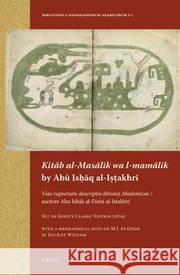 Kitāb al-Masālik wa l-mamālik by Abū Isḥāq al-Iṣṭakhrī: Viae regnorum: descriptio ditionis Moslemicae / auctore Abu Ishák al-Fárisí al-Istakhrí. M.J. De Goeje's Classic Edition (1870) M.J. de Goeje 9789004258686