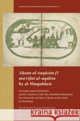 Aḥsan al-taqāsīm fī maʿrifat al-aqālīm by al-Muqaddasī: Descriptio imperii Moslemici / auctore Schamso ’d-din Abu Abdollah Mohammed ibn Ahmed ibn abi Bekr al-Banna al-Basschari al-Mokaddasi. M.J. de G M.J. de Goeje 9789004258709