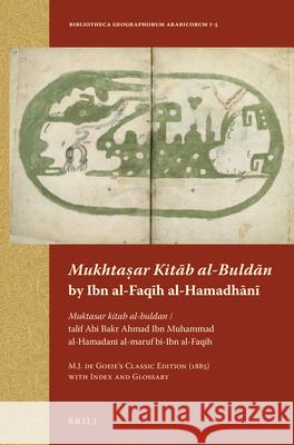 Mukhtaṣar Kitāb al-Buldān by Ibn al-Faqīh al-Hamadhānī: Muktasar kitab al-buldan / talif Abi Bakr Ahmad Ibn Muhammad al-Hamadani al-maruf bi-Ibn al-Faqih. M.J. de Goeje’s Classic Edition (1885) with I M.J. de Goeje 9789004258723