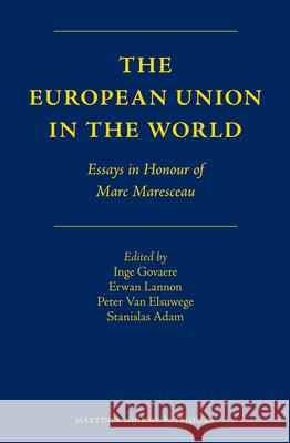 The European Union in the World: Essays in Honour of Marc Maresceau Inge Govaere Erwan Lannon Peter Va 9789004259058