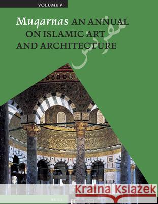 Muqarnas, Volume 5: An Annual on Islamic Art and Architecture Oleg Grabar 9789004259232