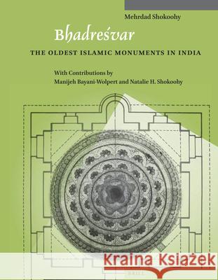 Bhadreśvar: The Oldest Islamic Monuments in India Shokoohy, Bayani-Wolpert, Shokoohy 9789004259546 Brill