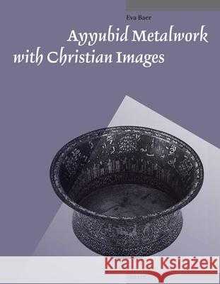 Ayyubid Metalwork with Christian Images Eva Baer 9789004259560 Brill