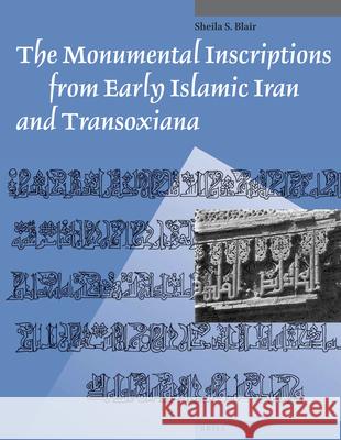 The Monumental Inscriptions from Early Islamic Iran and Transoxiana Sheila Blair 9789004259577 Brill
