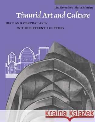 Timurid Art and Culture: Iran and Central Asia in the Fifteenth Century Golombek, Maria Subtelny 9789004259584 Brill