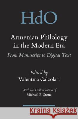 Armenian Philology in the Modern Era: From Manuscript to Digital Text Valentina Calzolari, Michael E. Stone 9789004259942 Brill