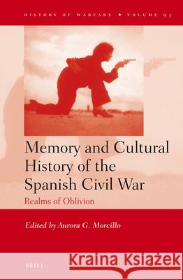 Memory and Cultural History of the Spanish Civil War: Realms of Oblivion Aurora Morcillo 9789004259959