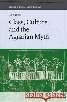 Class, Culture and the Agrarian Myth Tom Brass 9789004259973