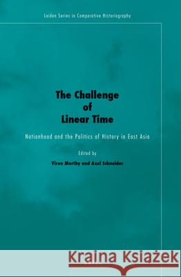 The Challenge of Linear Time: Nationhood and the Politics of History in East Asia Viren Murthy, Axel Schneider 9789004260139