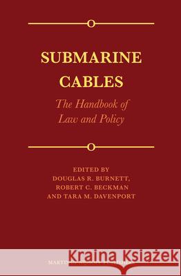 Submarine Cables: The Handbook of Law and Policy Douglas R. Burnett Robert Beckman Tara M. Davenport 9789004260320 Martinus Nijhoff Publishers / Brill Academic