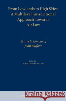 From Lowlands to High Skies: A Multilevel Jurisdictional Approach Towards Air Law: Essays in Honour of John Balfour Pablo Mende 9789004260634 Martinus Nijhoff Publishers / Brill Academic