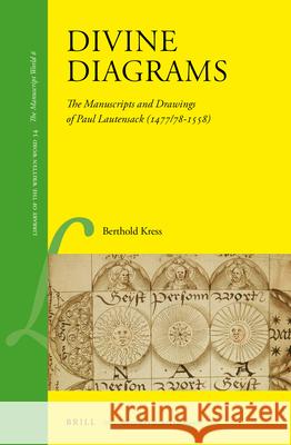 Divine Diagrams: The Manuscripts and Drawings of Paul Lautensack (1477/78-1558) Berthold Kress 9789004260696 Brill Academic Publishers