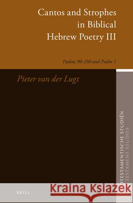 Cantos and Strophes in Biblical Hebrew Poetry III: Psalms 90-150 and Psalm 1 P. Lugt Pieter Va 9789004260948 Brill Academic Publishers