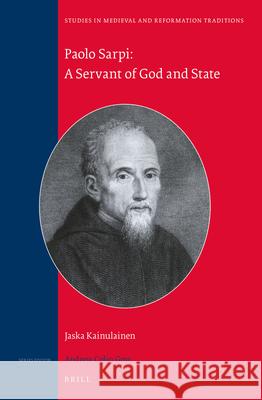 Paolo Sarpi: A Servant of God and State Jaska Kainulainen 9789004261143 Brill