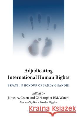 Adjudicating International Human Rights: Essays in Honour of Sandy Ghandhi James A., Dr. Green Christopher Waters 9789004261174