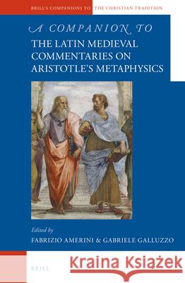 A Companion to the Latin Medieval Commentaries on Aristotle’s Metaphysics Gabriele Galluzzo, Fabrizio Amerini 9789004261280