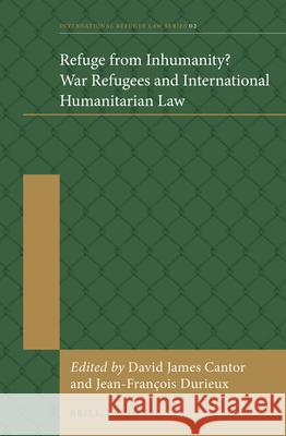 Refuge from Inhumanity? War Refugees and International Humanitarian Law David Cantor Jean-Francois Durieux 9789004261587