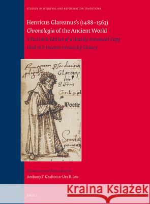 Henricus Glareanus's (1488-1563) Chronologia of the Ancient World: A Facsimile Edition of a Heavily Annotated Copy Held in Princeton University Librar Anthony Grafton Urs Leu Henricus Glareanus 9789004261754