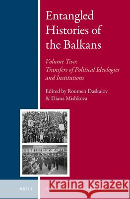 Entangled Histories of the Balkans - Volume Two: Transfers of Political Ideologies and Institutions Roumen Daskalov, Diana Mishkova 9789004261907