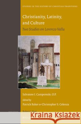 Christianity, Latinity, and Culture: Two Studies on Lorenzo Valla Salvatore I. Camporeale, Patrick Baker, Christopher S. Celenza 9789004261969 Brill