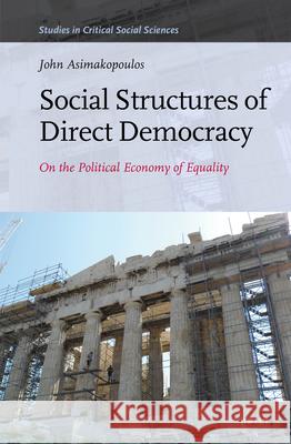 Social Structures of Direct Democracy: On the Political Economy of Equality John Asimakopoulos 9789004262720