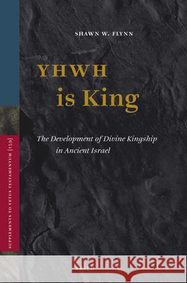 Yhwh Is King: The Development of Divine Kingship in Ancient Israel Shawn W. Flynn 9789004263031 Brill Academic Publishers