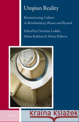 Utopian Reality: Reconstructing Culture in Revolutionary Russia and Beyond Christina Lodder, Maria Kokkori, Maria Mileeva 9789004263208 Brill