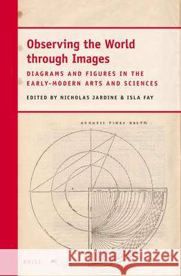 Observing the World through Images: Diagrams and Figures in the Early-Modern Arts and Sciences Christoph Lüthy, Nicholas Jardine, Isla Fay 9789004263840