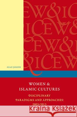Women and Islamic Cultures: Disciplinary Paradigms and Approaches: 2003 - 2013 Suad Joseph, Marilyn L. Booth, Bahar Davary, Hoda El Sadda, Sarah Gualtieri, Vriginia Hooker, Therese Saliba, Elora Sheh 9789004264533 Brill
