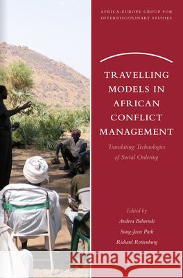 Travelling Models in African Conflict Management: Translating Technologies of Social Ordering Andrea Behrends, Sung-Joon Park, Richard Rottenburg 9789004264601