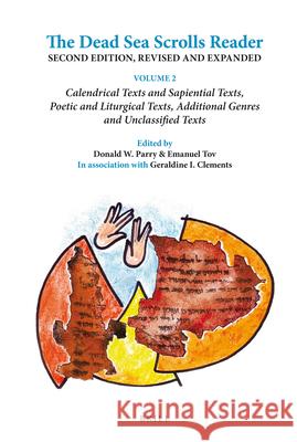 The Dead Sea Scrolls Reader. Volume 2: Calendrical Texts and Sapiential Texts, Poetic and Liturgical Texts, Additional Genres and Unclassified Texts Donald W. Parry Emanuel Tov 9789004264625