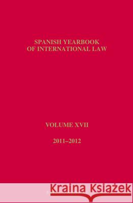 Spanish Yearbook of International Law, Volume 17 (2011-2012) Asoc ESP Prof Derecho Int -Relac Int 9789004264748 Martinus Nijhoff Publishers / Brill Academic