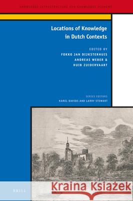 Locations of Knowledge in Dutch Contexts Azadeh Achbari, Alette Fleischer, Floor Haalboom, Marijn J. Hollestelle, Dirk van Miert, Ilja Nieuwland, Abel Streefland 9789004264878 Brill