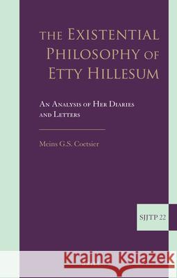 The Existential Philosophy of Etty Hillesum: An Analysis of Her Diaries and Letters Meins G. S. Coetsier 9789004264908 Brill Academic Publishers