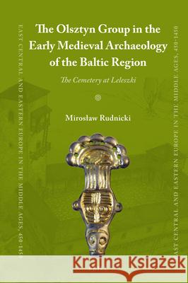 The Olsztyn Group in the Early Medieval Archaeology of the Baltic Region: The Cemetery at Leleszki Mirosław Rudnicki 9789004264946 Brill