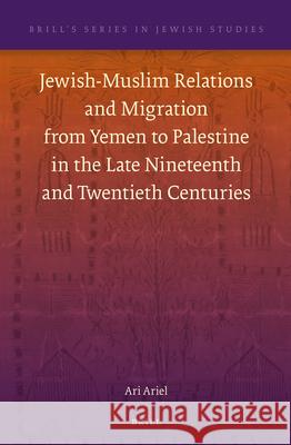 Jewish-Muslim Relations and Migration from Yemen to Palestine in the Late Nineteenth and Twentieth Centuries Ari Ariel 9789004265363
