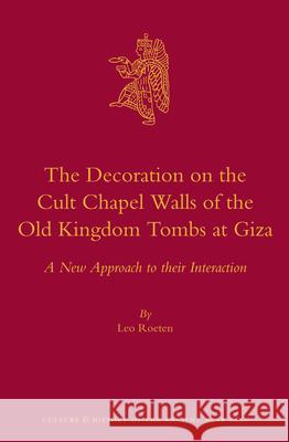The Decoration on the Cult Chapel Walls of the Old Kingdom Tombs at Giza: A New Approach to Their Interaction L. H. Roeten Leo Roeten 9789004265455 Brill Academic Publishers